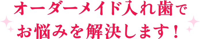 オーダーメイド入れ歯でお悩みを解決します！