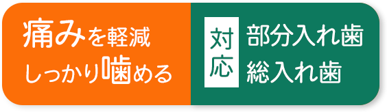 痛みを軽減。しっかり噛める